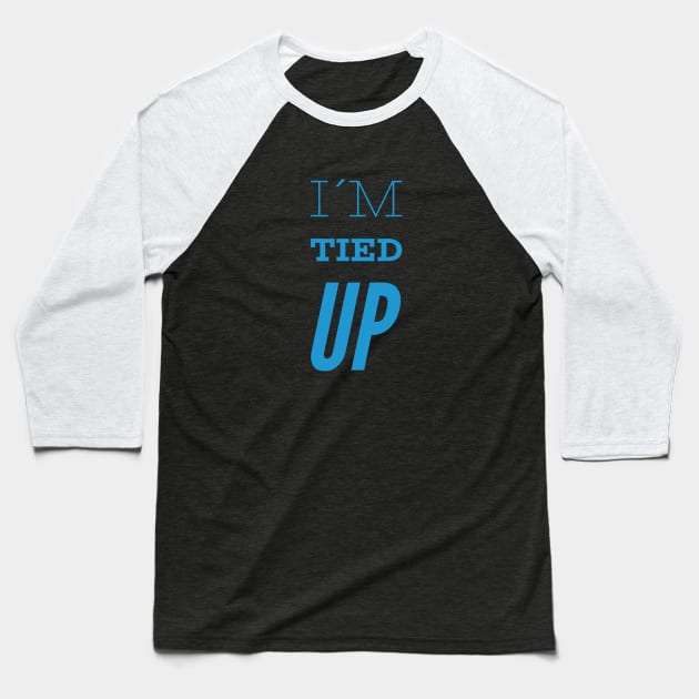 I´m tied up, Funny Slogan Baseball T-Shirt by BlackCricketdesign